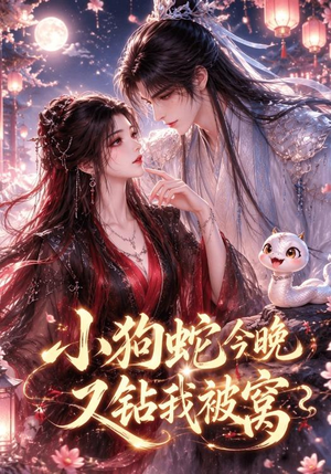 小狗蛇今晚又钻我被窝(47集) 小狗蛇今晚又钻我被窝(47集)精彩短剧随心推