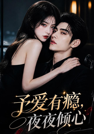 予爱有瘾,夜夜倾心(101集) 予爱有瘾,夜夜倾心(101集)爆款短剧推荐