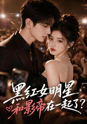 黑红女明星和影帝在一起了（20集）在线观看完整版