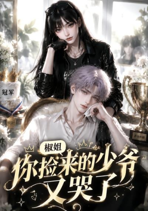 椒姐,你捡来的少爷又哭了(38集) 椒姐,你捡来的少爷又哭了(38集)全剧看到大结局
