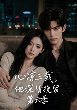 心凉三载，他深情挽留第六季（88集）番茄免费短剧