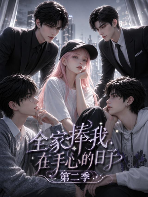 全家捧我在手心的日子第二季（107集）精彩短剧热播中