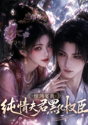 惊鸿宴我,纯情夫君黑化权臣(155集) 惊鸿宴我,纯情夫君黑化权臣(155集)短剧抢先看全集