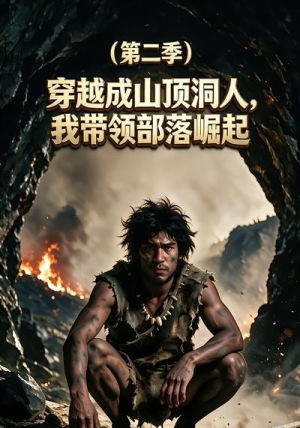 穿越成山顶洞人，我带领部落崛起第二季（39集）短剧热播推荐