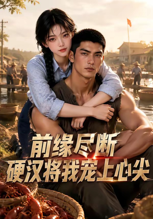 前缘尽断,硬汉将我宠上心尖(64集) 前缘尽断,硬汉将我宠上心尖(64集)全集在线看