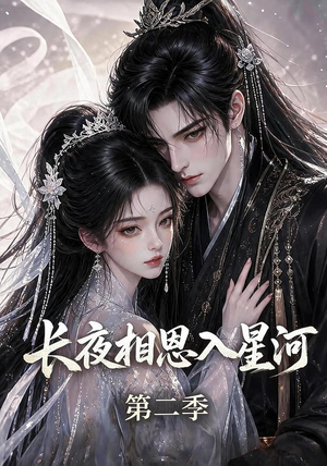 长夜相思入星河第二季(57集) 长夜相思入星河第二季(57集)全集免费看短剧