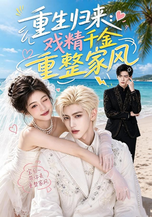 重生归来：戏精千金重整家风（67集）火热短剧抢先看