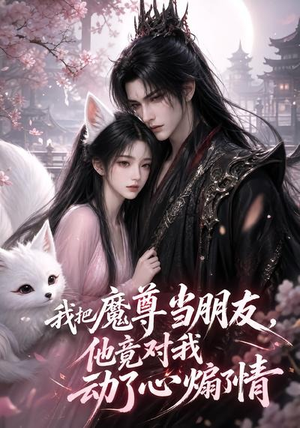 我把魔尊当朋友，他竟对我动了心煽了情（167集）短剧前十排行榜