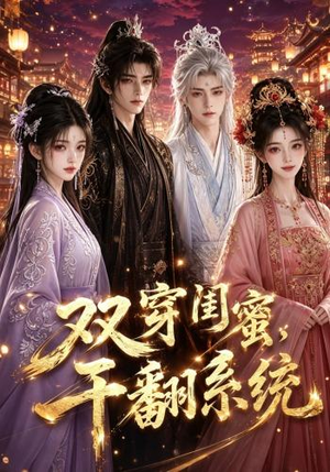 双穿闺蜜,干翻系统(40集) 双穿闺蜜,干翻系统(40集)全集我都看完了