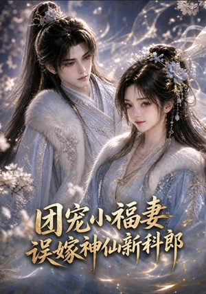 团宠小福妻,误嫁神仙新郎郎(52集 团宠小福妻,误嫁神仙新郎郎(52集无需充值尽情看