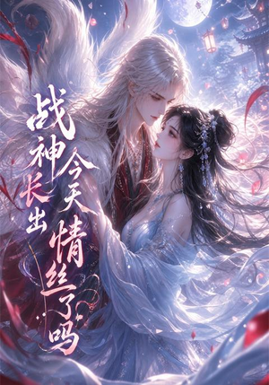 战神今天长出情丝了吗（36集）热门短剧免费看