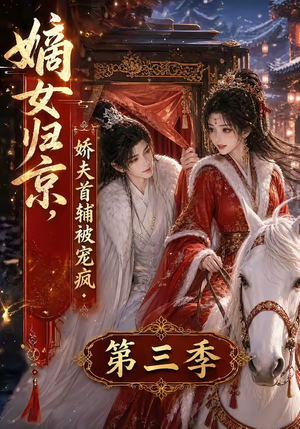 嫡女归京,娇夫首辅被宠疯第三季(100集) 嫡女归京,娇夫首辅被宠疯第三季(100集)免费观看全集