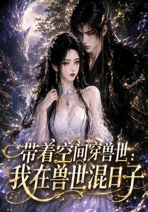 带着空间穿兽世:我在兽世混日子(201集) 带着空间穿兽世:我在兽世混日子(201集)好看上头短剧