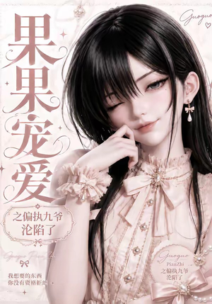 果果宠爱之偏执九爷沦陷了（126集）我全都看完了