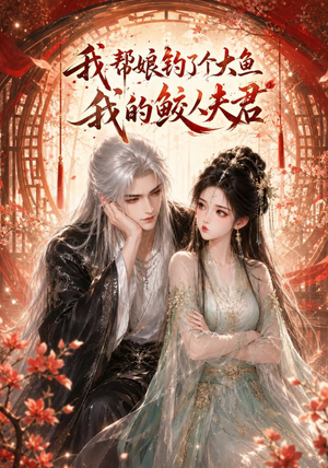 我帮娘钓了个大鱼:我的鲛人夫君(61集) 我帮娘钓了个大鱼:我的鲛人夫君(61集)最新短剧抢先看