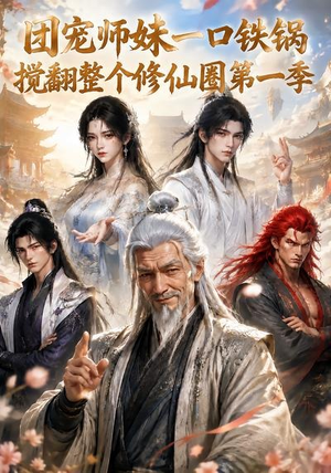 团宠师妹一口铁锅搅翻整个修仙圈第一季(82集) 团宠师妹一口铁锅搅翻整个修仙圈第一季(82集)哪个网站可以看