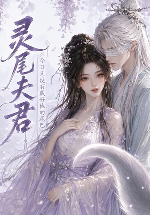灵尾夫君:今日又没有藏好他的尾巴(40集) 灵尾夫君:今日又没有藏好他的尾巴(40集)免费看