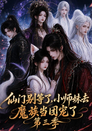 仙门别等了，小师妹去魔族当团宠了第三季（132集）短剧太精彩了