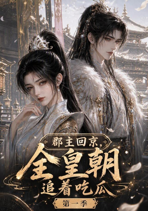 郡主回京，全皇朝追着吃瓜第一季（109集）第一季