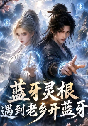 蓝牙灵根:遇到老乡开蓝牙(58集) 蓝牙灵根:遇到老乡开蓝牙(58集)最后的大结局