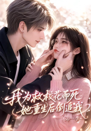 我为救校花而死,她重生后倒追我第一季(86集) 我为救校花而死,她重生后倒追我第一季(86集)精彩短剧来了