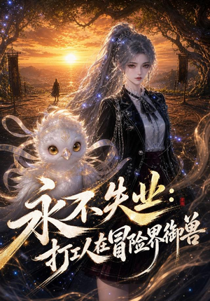 永不失业:打工人在冒险界御兽(108集) 永不失业:打工人在冒险界御兽(108集)每日短剧分享