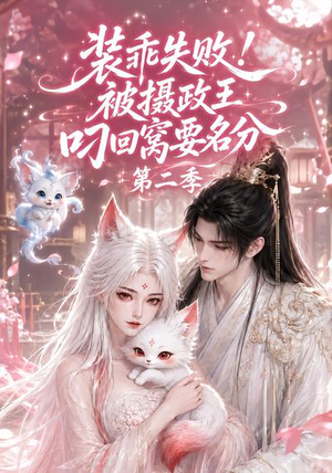 装乖失败！被摄政王叼回窝要名分第二季（124集）恋爱短剧分享