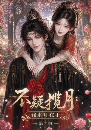 不疑揽月：鞠水月在手第二季（168集）精彩短剧分享