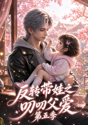 反转带娃之叨叨父爱第五季（85集）精彩短剧免费看
