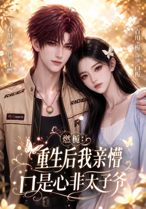 燃栀：重生后我亲懵口是心非太子爷（93集）最新热门短剧