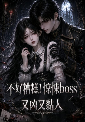 不好糟糕!惊悚boss又凶又黏人(126集) 不好糟糕!惊悚boss又凶又黏人(126集)免费短剧完整版
