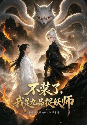 不装了,我是九品捉妖(40集) 不装了,我是九品捉妖(40集)好看上头的短剧