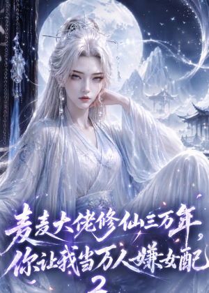 麦麦大佬修仙三万年,你让我当万人嫌女配2(58集) 麦麦大佬修仙三万年,你让我当万人嫌女配2(58集)一口气看完全集
